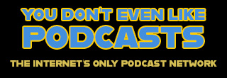 You Don't Even Like Podcasts